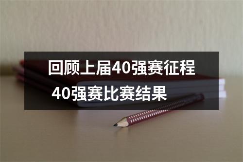 回顾上届40强赛征程 40强赛比赛结果