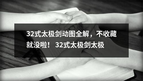 32式太极剑动图全解，不收藏就没啦！ 32式太极剑太极