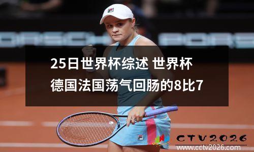 25日世界杯综述 世界杯德国法国荡气回肠的8比7