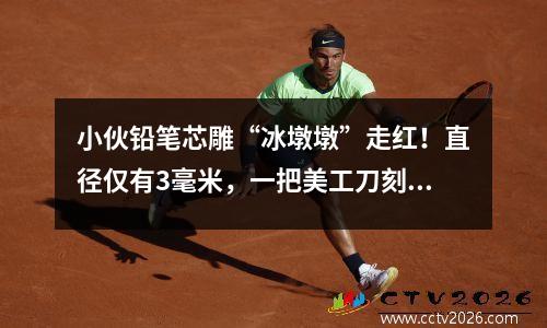 小伙铅笔芯雕“冰墩墩”走红！直径仅有3毫米，一把美工刀刻就