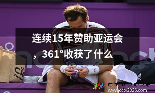 连续15年赞助亚运会，361°收获了什么