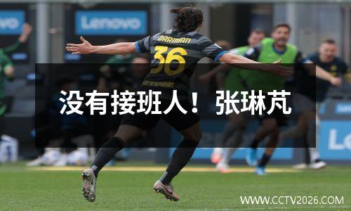 没有接班人！张琳芃