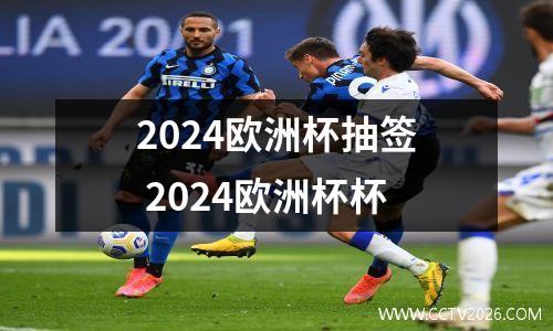 2024欧洲杯抽签 2024欧洲杯杯