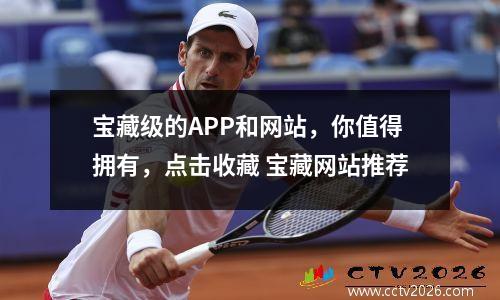 宝藏级的APP和网站，你值得拥有，点击收藏 宝藏网站推荐