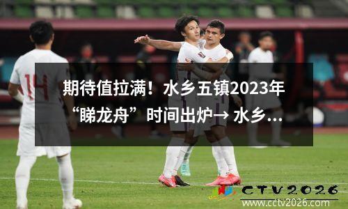 期待值拉满！水乡五镇2023年“睇龙舟”时间出炉→ 水乡龙船饭