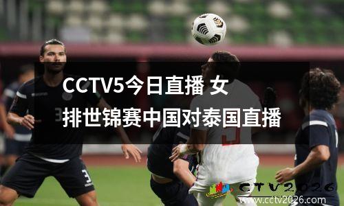 CCTV5今日直播 女排世锦赛中国对泰国直播