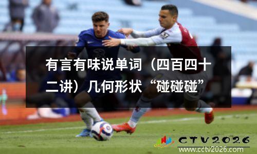 有言有味说单词（四百四十二讲）几何形状“碰碰碰”