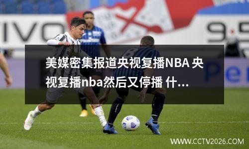 美媒密集报道央视复播NBA 央视复播nba然后又停播 什么意思