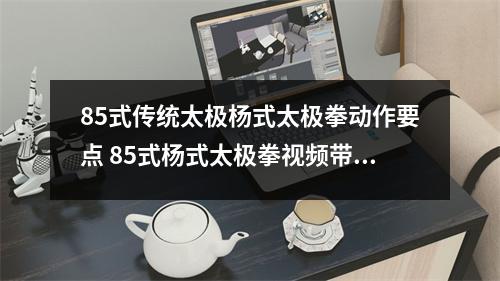 85式传统太极杨式太极拳动作要点 85式杨式太极拳视频带口令85式背向带口令太极拳