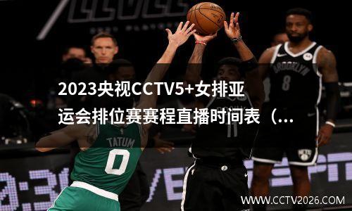 2023央视CCTV5+女排亚运会排位赛赛程直播时间表（今天更新）！ 女排亚运会直播视频中国与印度