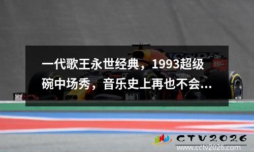 一代歌王永世经典，1993超级碗中场秀，音乐史上再也不会有的场景