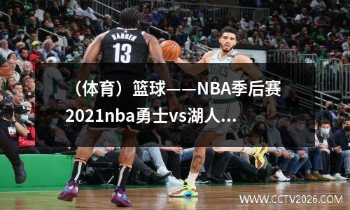 （体育）篮球——NBA季后赛 2021nba勇士vs湖人谁赢了