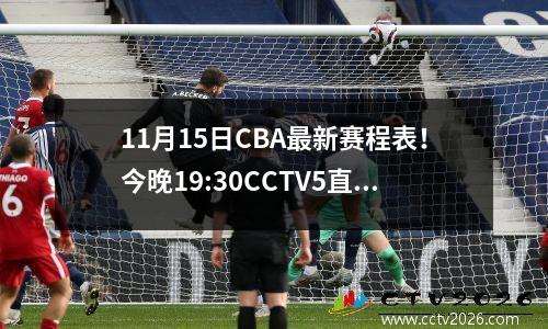 11月15日CBA最新赛程表！今晚19:30CCTV5直播北汽vs北控！ cba赛程2019-2020北京