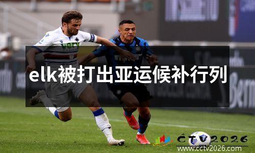 elk被打出亚运候补行列
