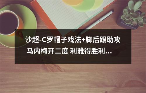 沙超-C罗帽子戏法+脚后跟助攻 马内梅开二度 利雅得胜利5-0取首胜