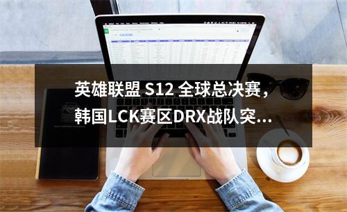 英雄联盟 S12 全球总决赛，韩国LCK赛区DRX战队突围夺冠
