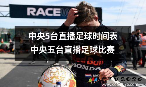 中央5台直播足球时间表 中央五台直播足球比赛