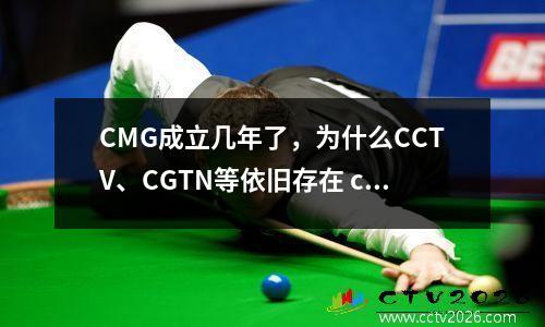 CMG成立几年了，为什么CCTV、CGTN等依旧存在 cmg kcmg