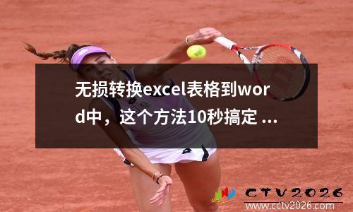 无损转换excel表格到word中，这个方法10秒搞定 excwl表格转word