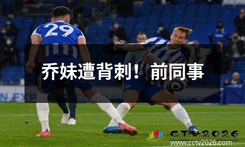 乔妹遭背刺！前同事