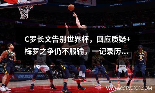C罗长文告别世界杯，回应质疑+梅罗之争仍不服输，一记录历史首人 c罗以前