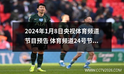 2024年1月8日央视体育频道节目预告 体育频道24号节目表