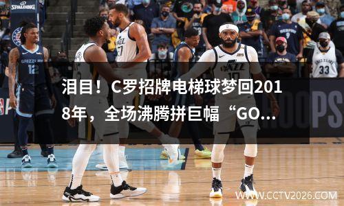 泪目！C罗招牌电梯球梦回2018年，全场沸腾拼巨幅“GOAT”致敬他 c罗电梯球绝平西班牙