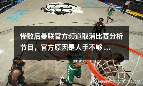 惨败后曼联官方频道取消比赛分析节目，官方原因是人手不够 曼联被绝平