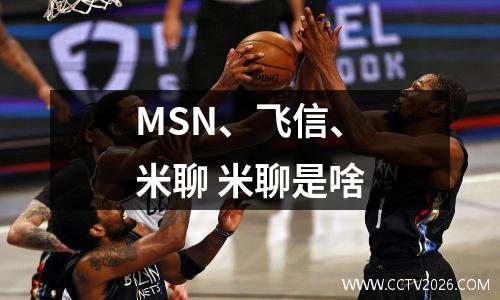 MSN、飞信、米聊 米聊是啥