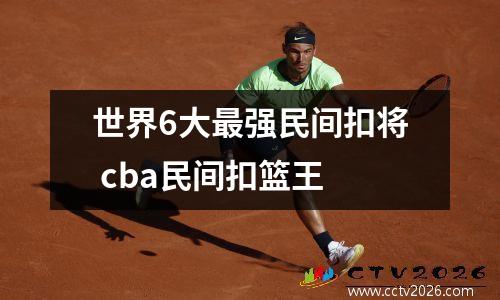 世界6大最强民间扣将 cba民间扣篮王