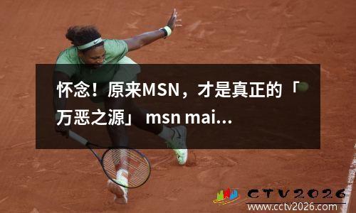 怀念！原来MSN，才是真正的「万恶之源」 msn mail