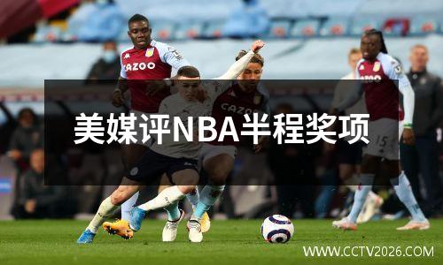 美媒评NBA半程奖项