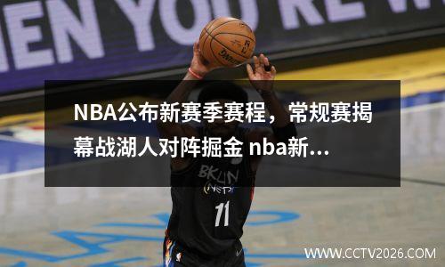NBA公布新赛季赛程，常规赛揭幕战湖人对阵掘金 nba新赛季直播视频湖人