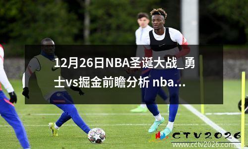 12月26日NBA圣诞大战_勇士vs掘金前瞻分析 nba勇士vs掘金全场回放