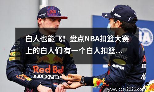 白人也能飞！盘点NBA扣篮大赛上的白人们 有一个白人扣篮很厉害的是谁