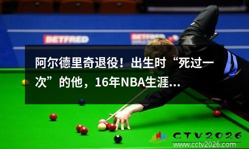 阿尔德里奇退役！出生时“死过一次”的他，16年NBA生涯意难平 nba 阿尔德里奇