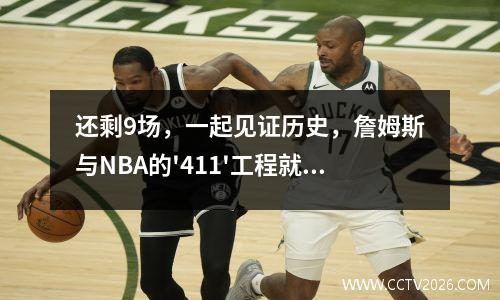 还剩9场，一起见证历史，詹姆斯与NBA的'411'工程就要来了 詹姆斯46+11+9
