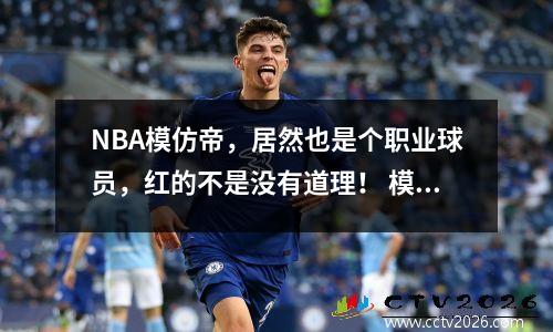 NBA模仿帝，居然也是个职业球员，红的不是没有道理！ 模仿帝模仿球星