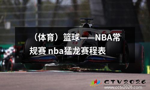 （体育）篮球——NBA常规赛 nba猛龙赛程表