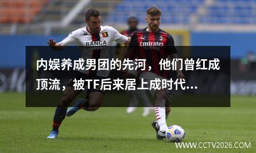 内娱养成男团的先河，他们曾红成顶流，被TF后来居上成时代眼泪 内娱男团实力