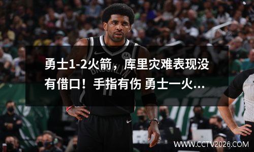 勇士1-2火箭，库里灾难表现没有借口！手指有伤 勇士一火箭g6