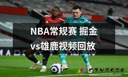 NBA常规赛 掘金vs雄鹿视频回放