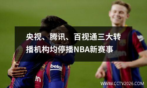 央视、腾讯、百视通三大转播机构均停播NBA新赛事