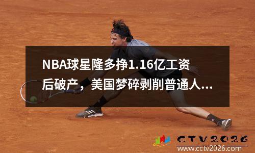 NBA球星隆多挣1.16亿工资后破产，美国梦碎剥削普通人一无所有 nba隆多厉害吗