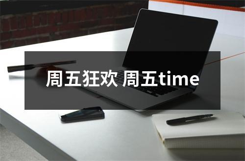 周五狂欢 周五time