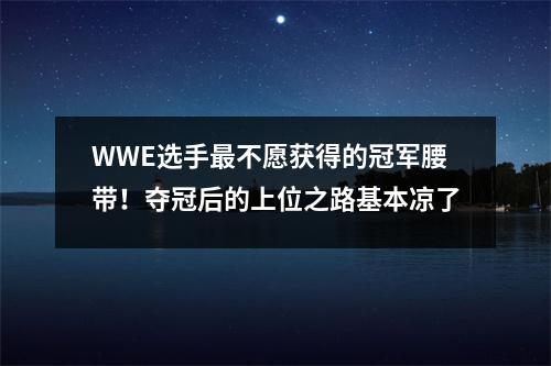 WWE选手最不愿获得的冠军腰带！夺冠后的上位之路基本凉了