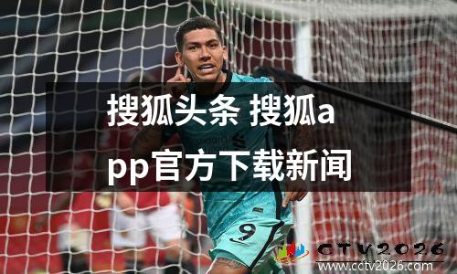 搜狐头条 搜狐app官方下载新闻