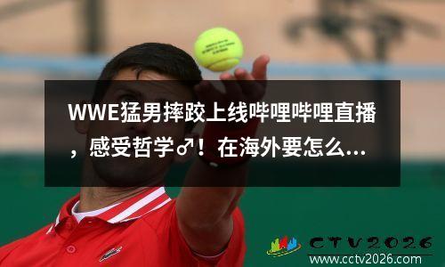 WWE猛男摔跤上线哔哩哔哩直播，感受哲学♂！在海外要怎么看 wwe 摔跤