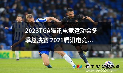 2023TGA腾讯电竞运动会冬季总决赛 2021腾讯电竞运动会