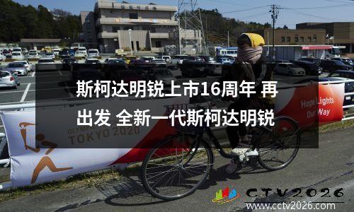 斯柯达明锐上市16周年 再出发 全新一代斯柯达明锐